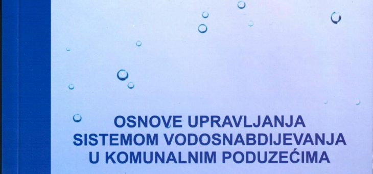 Nova knjiga: “Osnove upravljanja sistemima vodosnabdijevanja u komunalnim poduzećima”